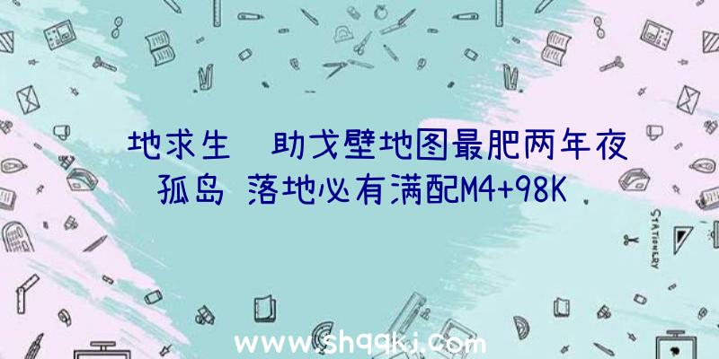 绝地求生辅助戈壁地图最肥两年夜孤岛